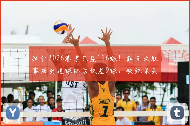 拜仁2026赛季已轰116球!距五大联赛历史进球纪录仅差9球,破纪录关键在此