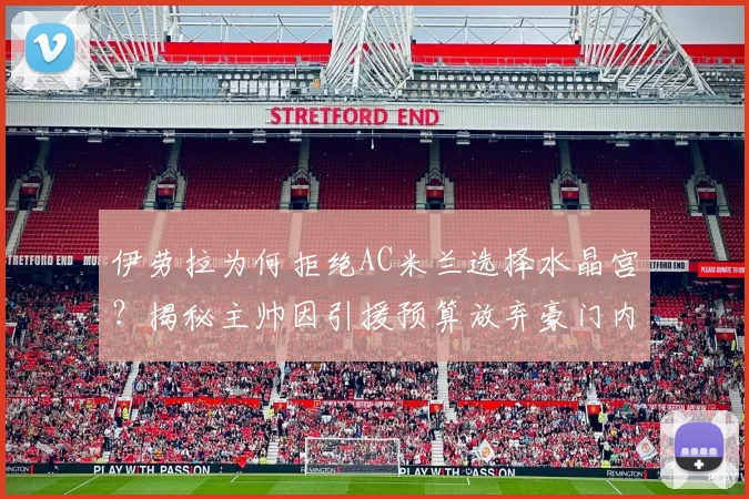 伊劳拉为何拒绝AC米兰选择水晶宫？揭秘主帅因引援预算放弃豪门内幕